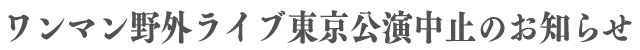 ワンマン野外ライブ中止のお知らせ